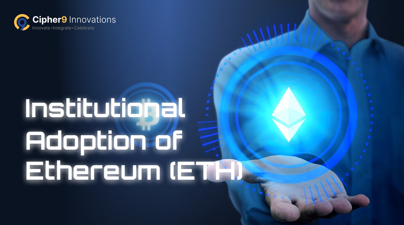 Institutional adoption of Ethereum (ETH) driving blockchain growth with enterprise solutions by Cipher9 Innovations