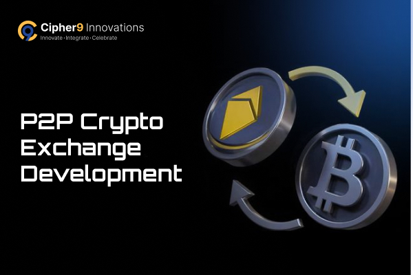Secure P2P crypto exchange platform development by Cipher9 Innovations ensuring scalable and future-ready blockchain trading solutions.