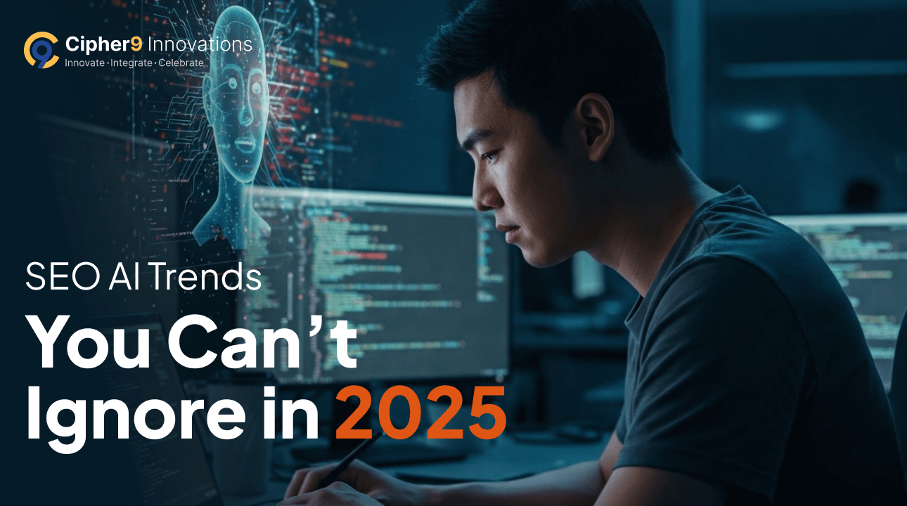 SEO AI trends 2025 by Cipher9 Tech